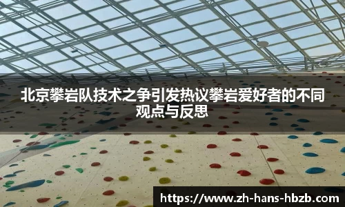北京攀岩队技术之争引发热议攀岩爱好者的不同观点与反思
