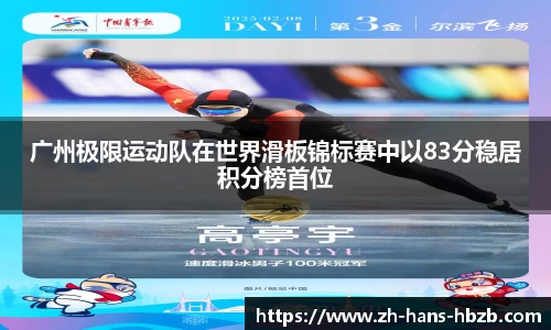 广州极限运动队在世界滑板锦标赛中以83分稳居积分榜首位